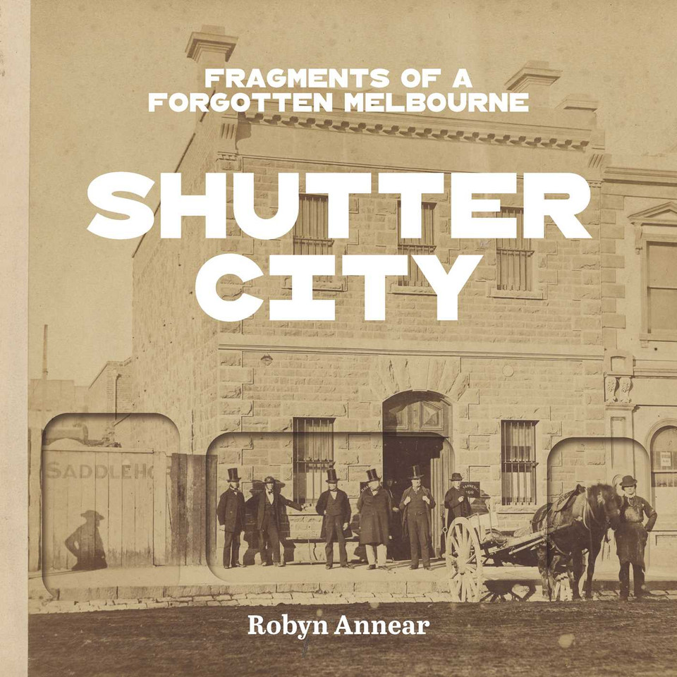 Shutter City: Fragments of a Forgotten Melbourne book cover by Robyn Annear