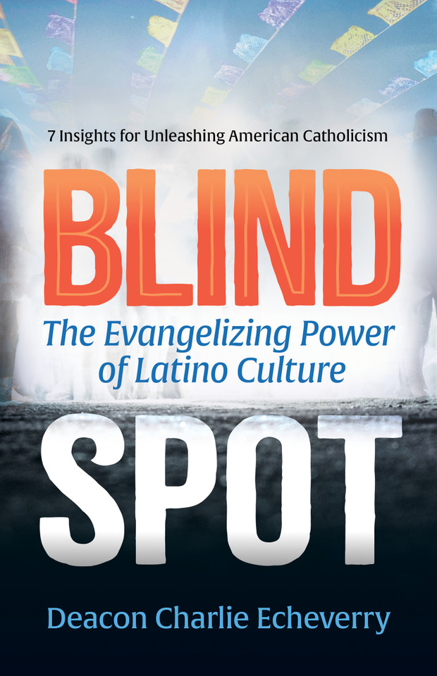Blind Spot: The Evangelizing Power of Latino Culture | 7 Insights for Unleashing American Catholicism book cover by Deacon Charlie Echeverry