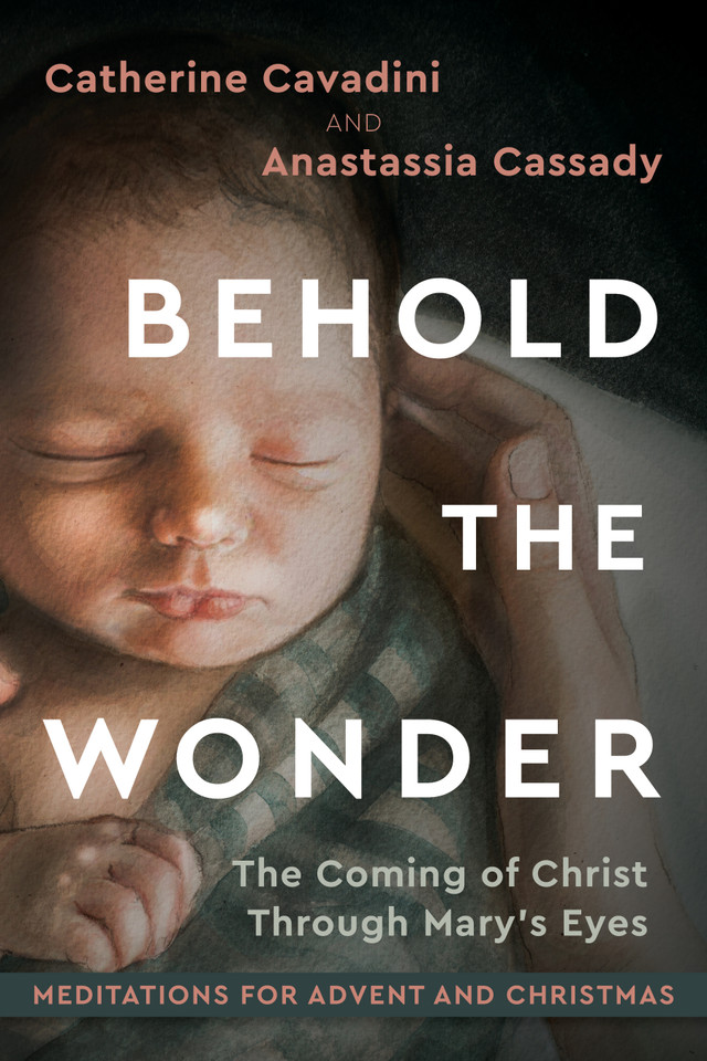 Behold the Wonder: The Coming of Christ Through Mary's Eyes | Meditations for Advent and Christmas book cover by Catherine Cavadini, Anastassia Cassady