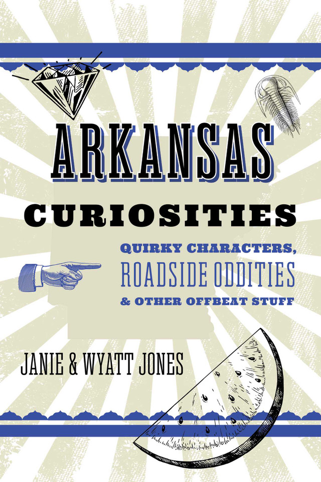 Arkansas Curiosities: Quirky Characters, Roadside Oddities & Other Offbeat Stuff book cover by Janie Jones, Wyatt Jones