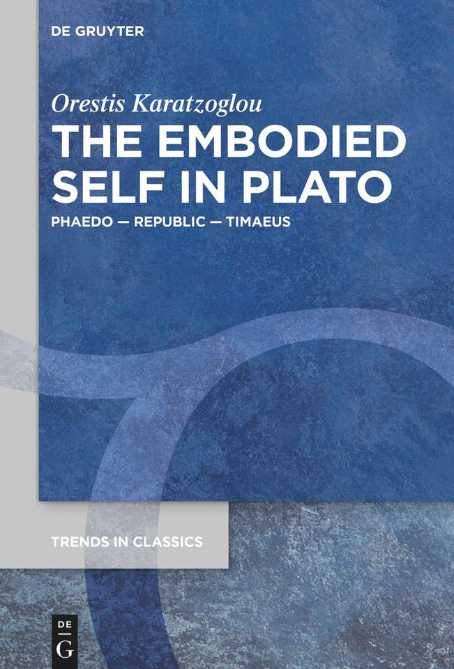 The Embodied Self in Plato: Phaedo – Republic – Timaeus [9783111122076]