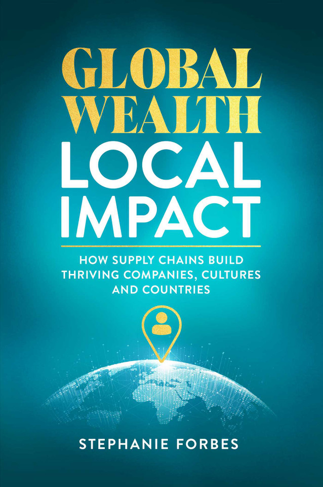 Global Wealth, Local Impact: How Supply Chains Build Thriving Companies, Cultures, and Countries book cover by Stephanie Forbes
