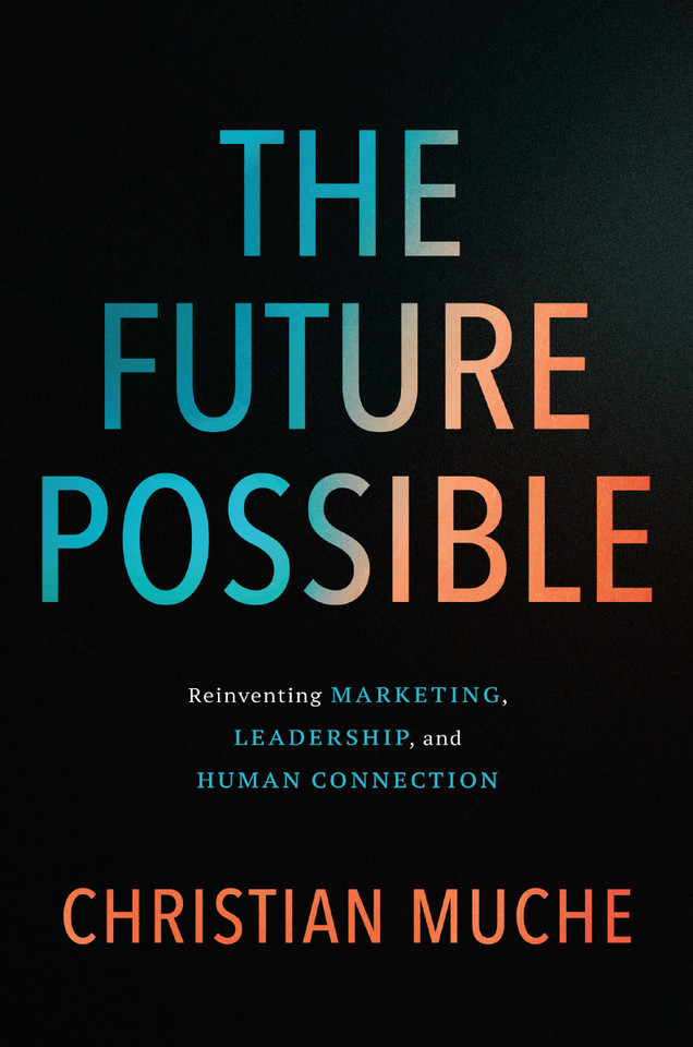 The Future Possible: Reinventing Marketing, Leadership, and Human Connection book cover by Christian Muche