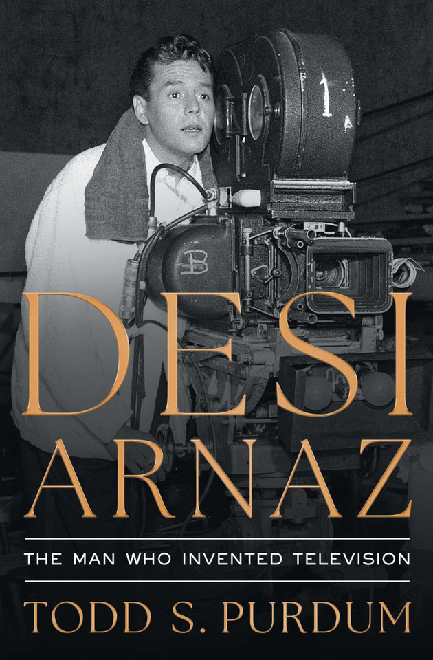 Desi Arnaz: The Man Who Invented Television book cover by Todd S Purdum