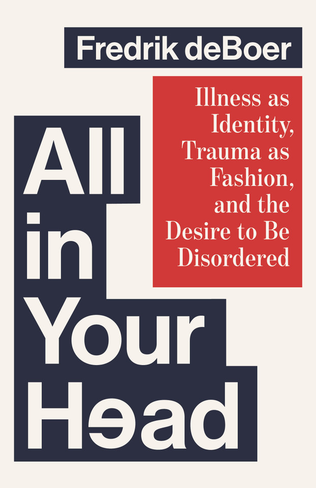 All in Your Head: Illness as Identity, Trauma as Fashion, and the Desire to be Disordered book cover by Fredrik deBoer