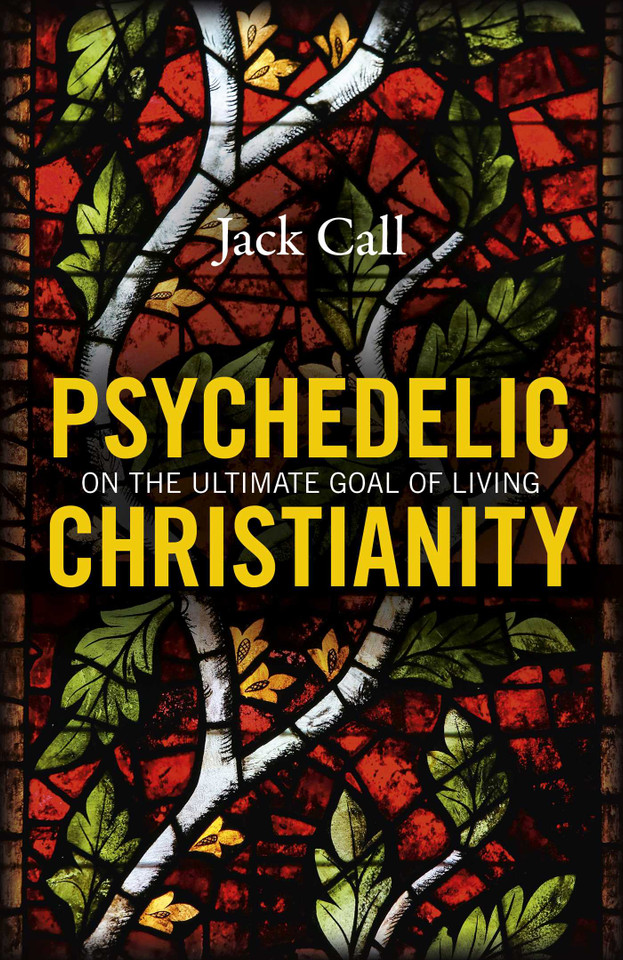 Psychedelic Christianity: On The Ultimate Goal Of Living book cover by Jack Call