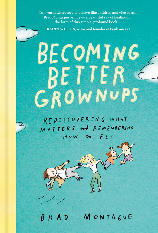 Becoming Better Grownups: Rediscovering What Matters and Remembering How to Fly book cover by Brad Montague