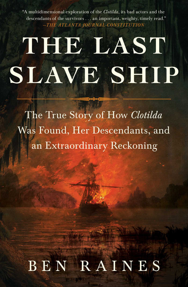 The Last Slave Ship: The True Story of How Clotilda Was Found, Her Descendants, and an Extraordinary Reckoning book cover by Ben Raines