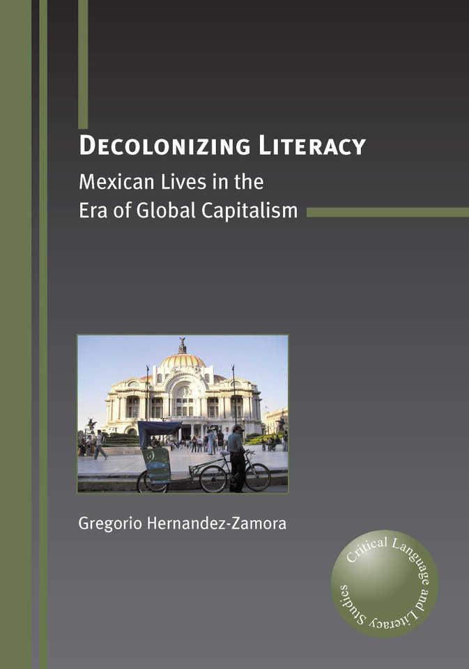Decolonizing Literacy: Mexican Lives in the Era of Global Capitalism (Critical Language and Literacy Studies #8) book cover by Gregorio Hernandez-Zamora