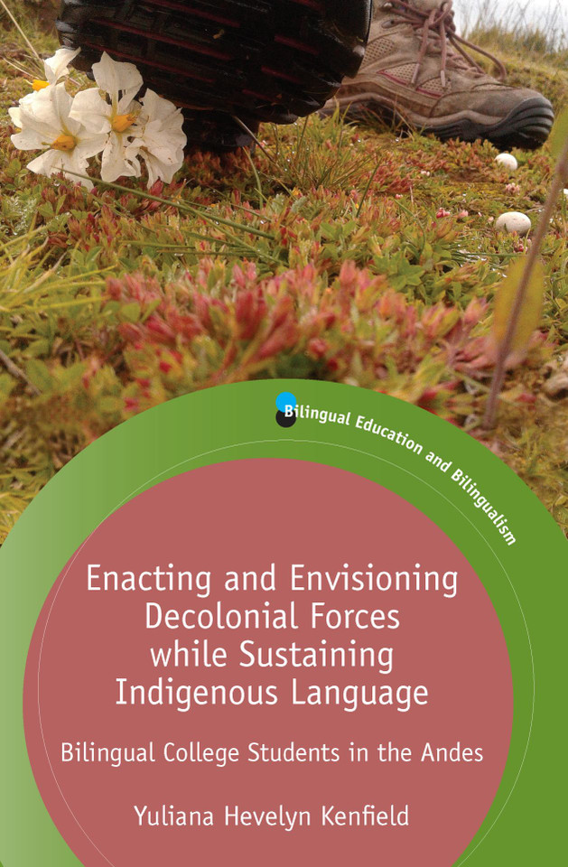 Enacting and Envisioning Decolonial Forces while Sustaining Indigenous Language: Bilingual College Students in the Andes (Bilingual Education & Bilingualism #134) book cover by Yuliana Hevelyn Kenfield