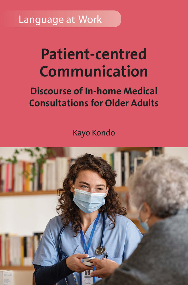 Patient-centred Communication: Discourse of In-home Medical Consultations for Older Adults (Language at Work #5) book cover by Kayo Kondo