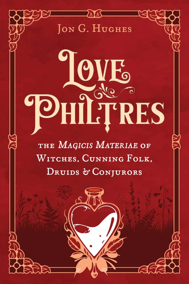 Love Philtres: The Magicis Materiae of Witches, Cunning Folk, Druids, and Conjurors book cover by Jon G. Hughes
