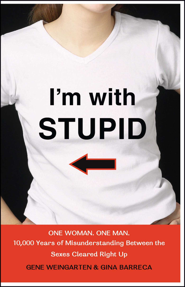 I'm with Stupid: One Man. One Woman. 10,000 Years of Misunderstanding Between the Sexes Cleared Right Up book cover by Gene Weingarten, Gina Barreca