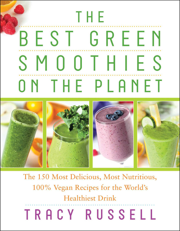 The Best Green Smoothies on the Planet: The 150 Most Delicious, Most Nutritious, 100% Vegan Recipes for the World's Healthiest Drink book cover by Tracy Russell