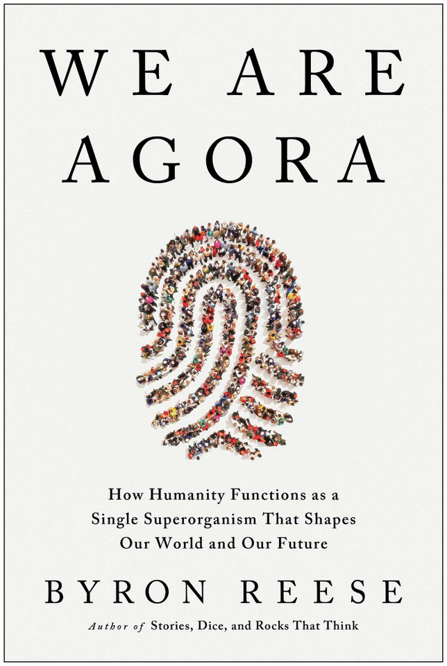 We Are Agora: How Humanity Functions as a Single Superorganism That Shapes Our World and Our Future book cover by Byron Reese