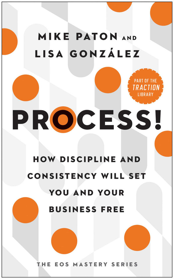 Process!: How Discipline and Consistency Will Set You and Your Business Free (The EOS Mastery Series) book cover by Mike Paton, Lisa González