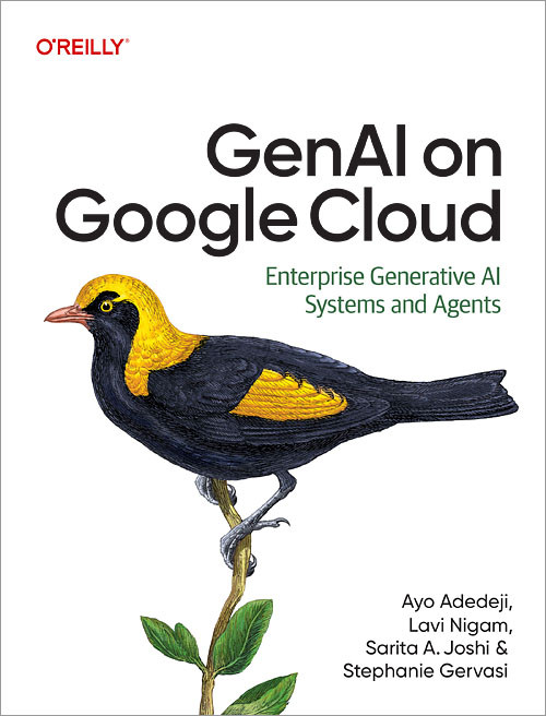GenAI on Google Cloud: Enterprise Generative AI Systems and Agents book cover by Ayo Adedeji, Lavi Nigam, Stephanie Gervasi, Sarita A. Joshi