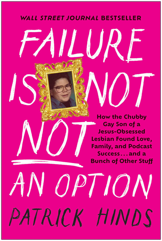 Failure Is Not NOT an Option: How the Chubby Gay Son of a Jesus-Obsessed Lesbian Found Love, Family, and Podcast  Success . . . and a Bunch of Other Stuff book cover by Patrick Hinds