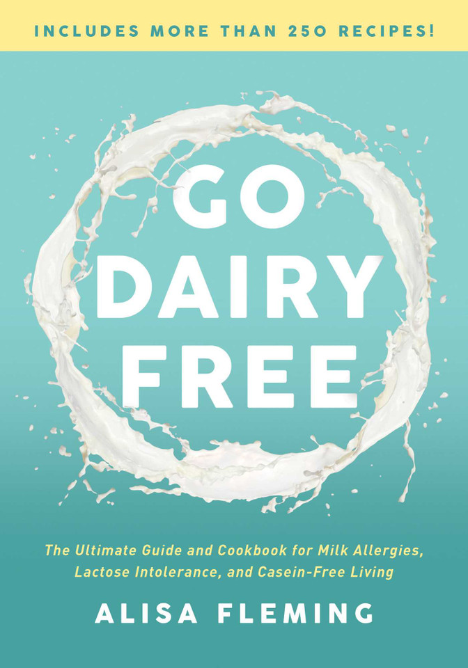 Go Dairy Free: The Ultimate Guide and Cookbook for Milk Allergies, Lactose Intolerance, and Casein-Free Living book cover by Alisa Fleming