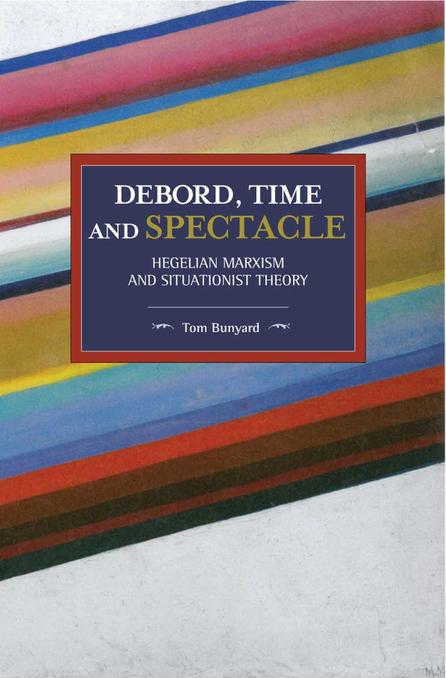Debord, Time and Spectacle: Hegelian Marxism and Situationist Theory (Historical Materialism) book cover by Tom Bunyard
