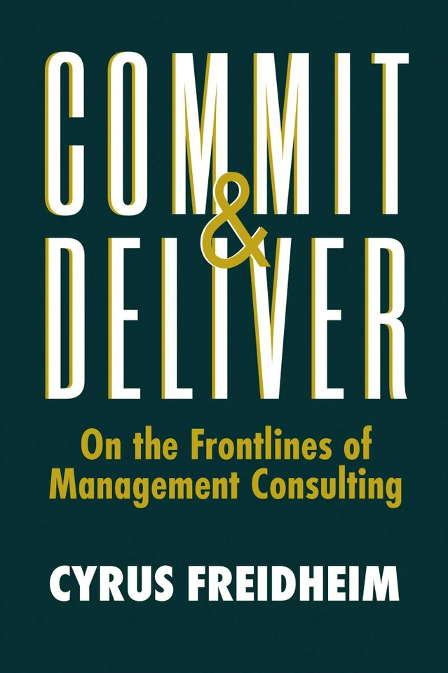 Commit & Deliver: On the Frontlines of Management Consulting book cover by Cyrus Freidheim