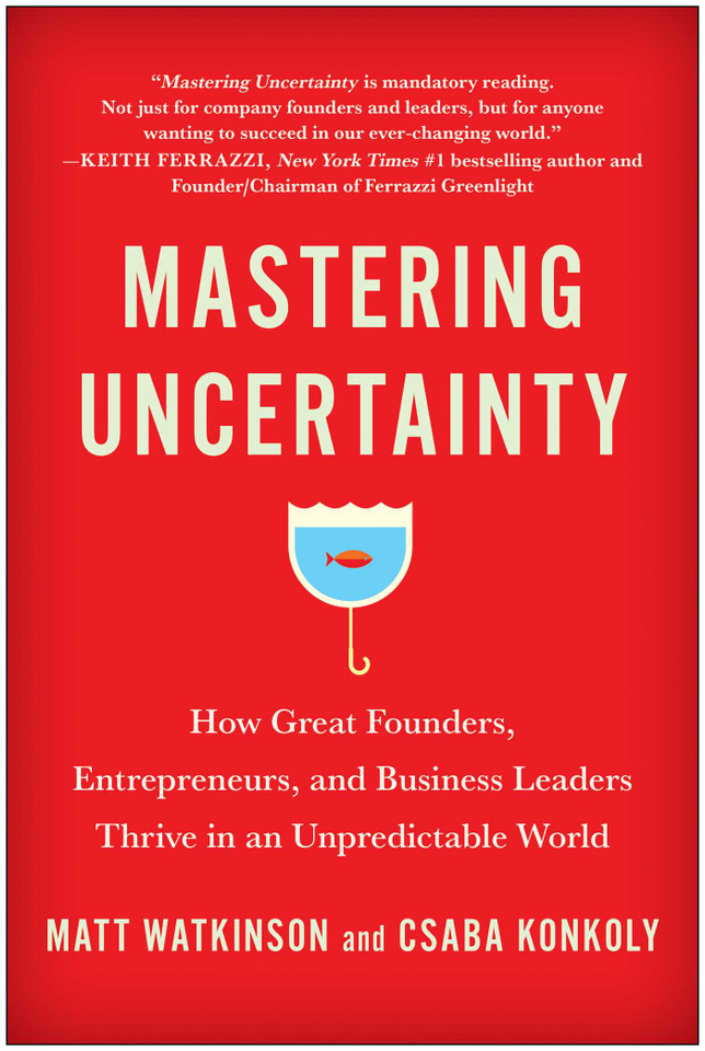 Mastering Uncertainty: How Great Founders, Entrepreneurs, and Business Leaders Thrive in an Unpredictable World book cover by Matt Watkinson, Csaba Konkoly