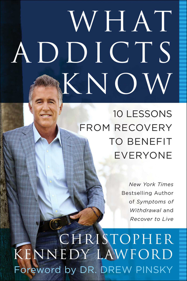 What Addicts Know: 10 Lessons from Recovery to Benefit Everyone book cover by Christopher Kennedy Lawford