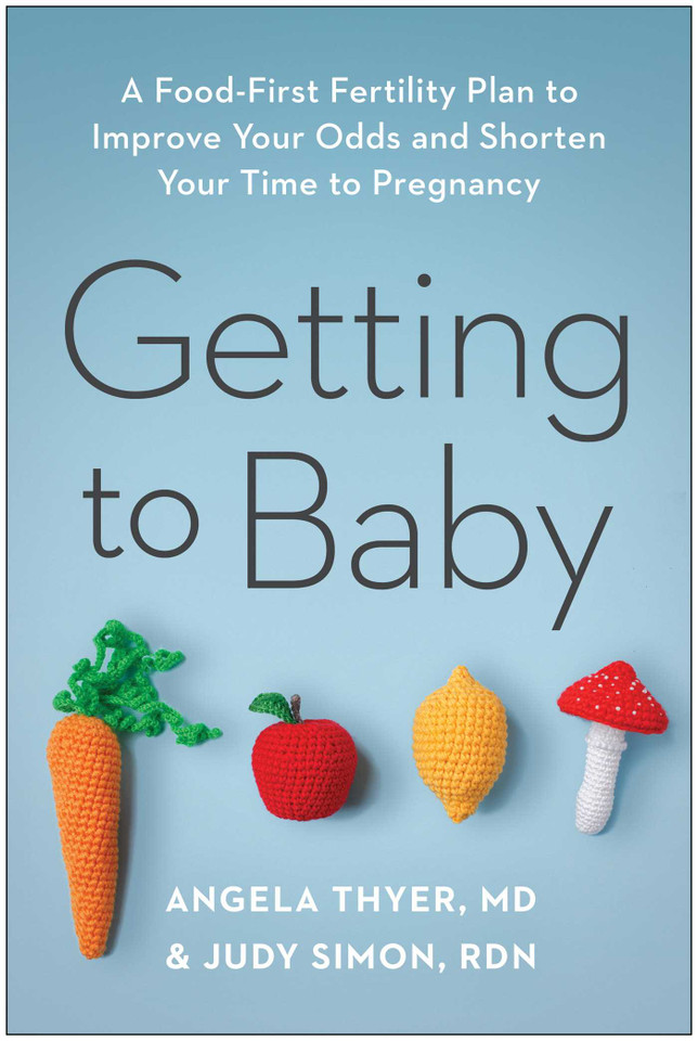 Getting to Baby: A Food-First Fertility Plan to Improve Your Odds and Shorten Your Time to Pregnancy book cover by Angela Thyer, MD, Judy Simon, RDN