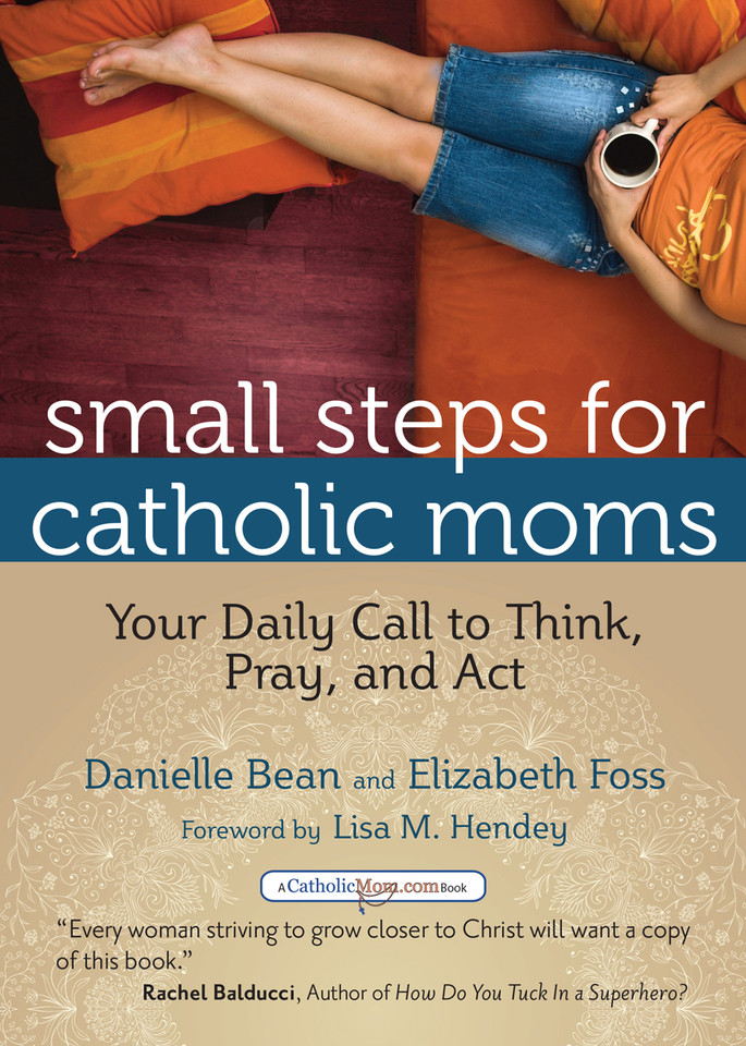 Small Steps for Catholic Moms: Your Daily Call to Think, Pray, and Act (CatholicMom.com Book) book cover by Danielle Bean, Elizabeth Foss