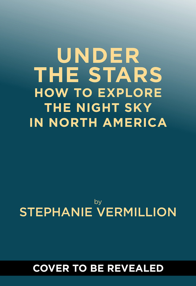 Under the Stars: How to Explore the Night Sky in North America book cover by Stephanie Vermillion