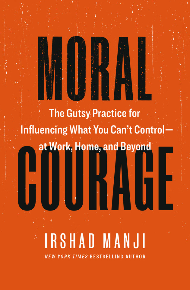 Moral Courage: The Gutsy Practice for Influencing What You Can't Control — at Work, Home, and Beyond book cover by Irshad Manji