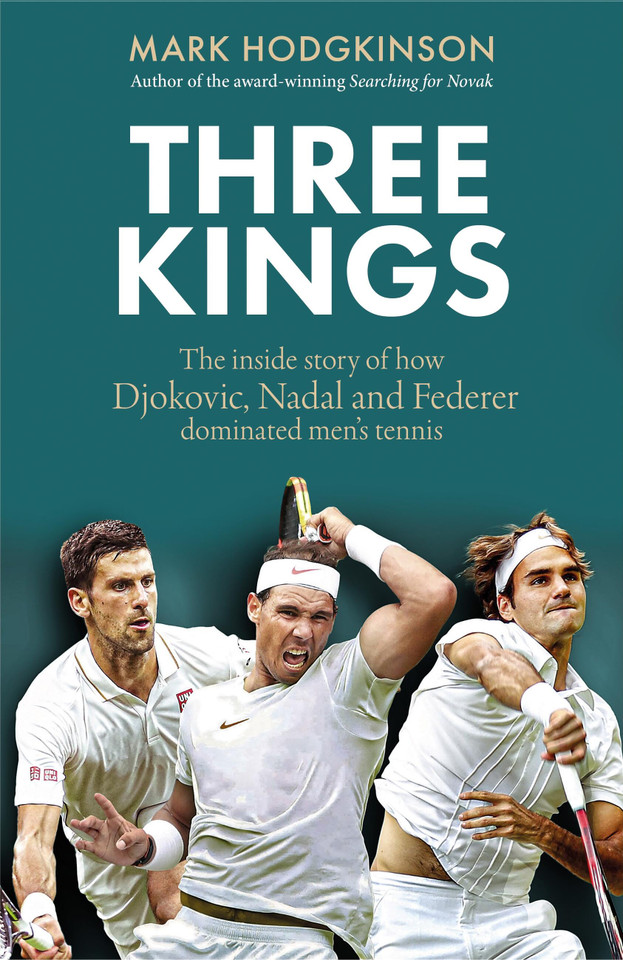 Three Kings: The inside story of how Djokovic, Nadal and Federer dominated men's tennis book cover by Mark Hodgkinson