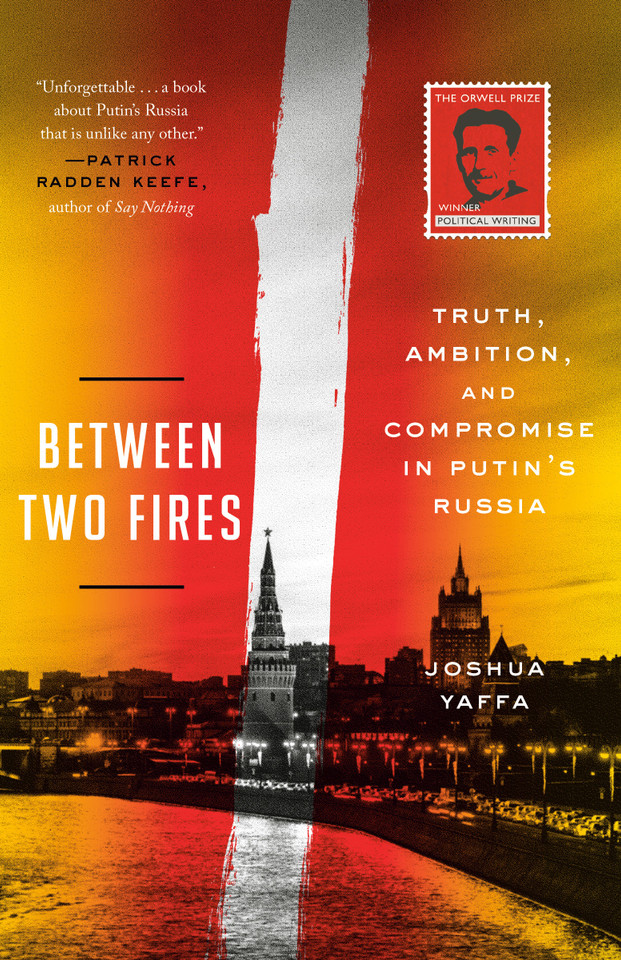Between Two Fires: Truth, Ambition, and Compromise in Putin's Russia book cover by Joshua Yaffa