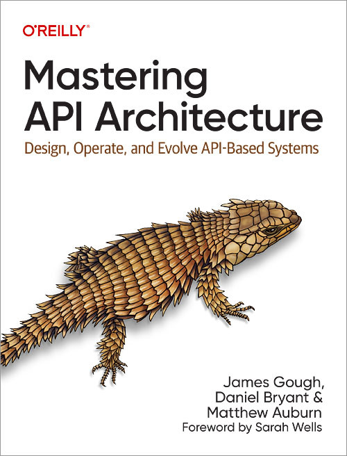 Mastering API Architecture: Design, Operate, and Evolve API-Based Systems book cover by James Gough, Daniel Bryant, Matthew Auburn
