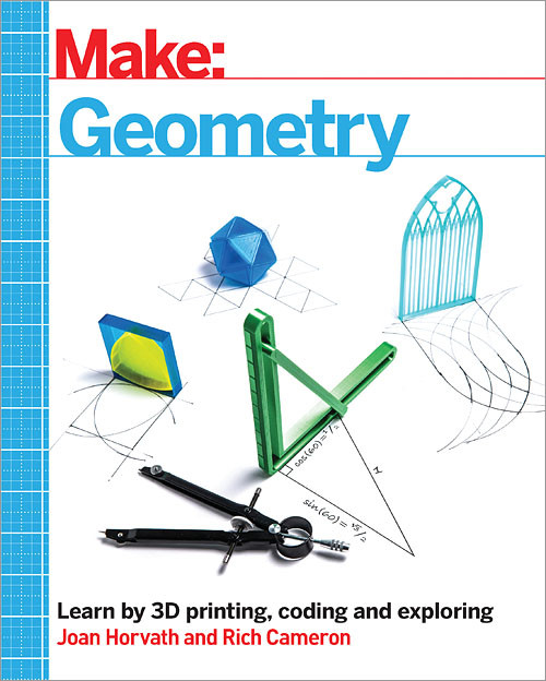 Make: Geometry: Learn by coding, 3D printing and building book cover by Joan Horvath, Rich Cameron