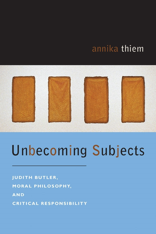 Unbecoming Subjects: Judith Butler, Moral Philosophy, and Critical Responsibility book cover by Annika Thiem