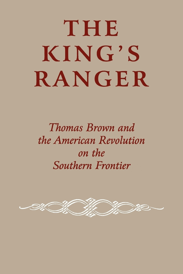 The King's Ranger: Thomas Brown and the American Revolution on the Southern Frontier book cover by Edward J. Cashin