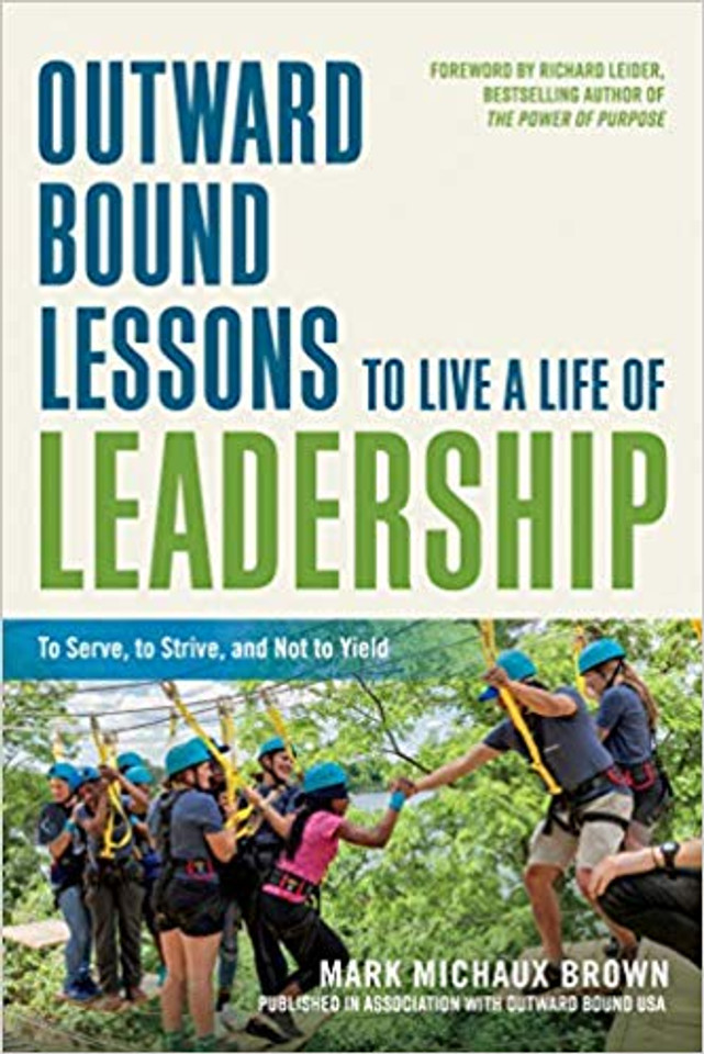 Outward Bound Lessons to Live a Life of Leadership: To Serve, to Strive, and Not to Yield Cover