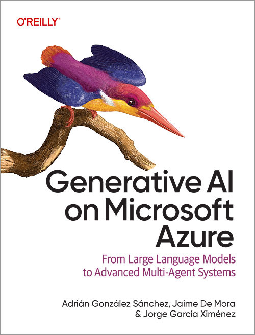 Generative AI on Microsoft Azure: From Large Language Models to Advanced Multi-Agent Systems book cover by Adrián González Sánchez, Jaime De Mora, Jorge García Ximénez