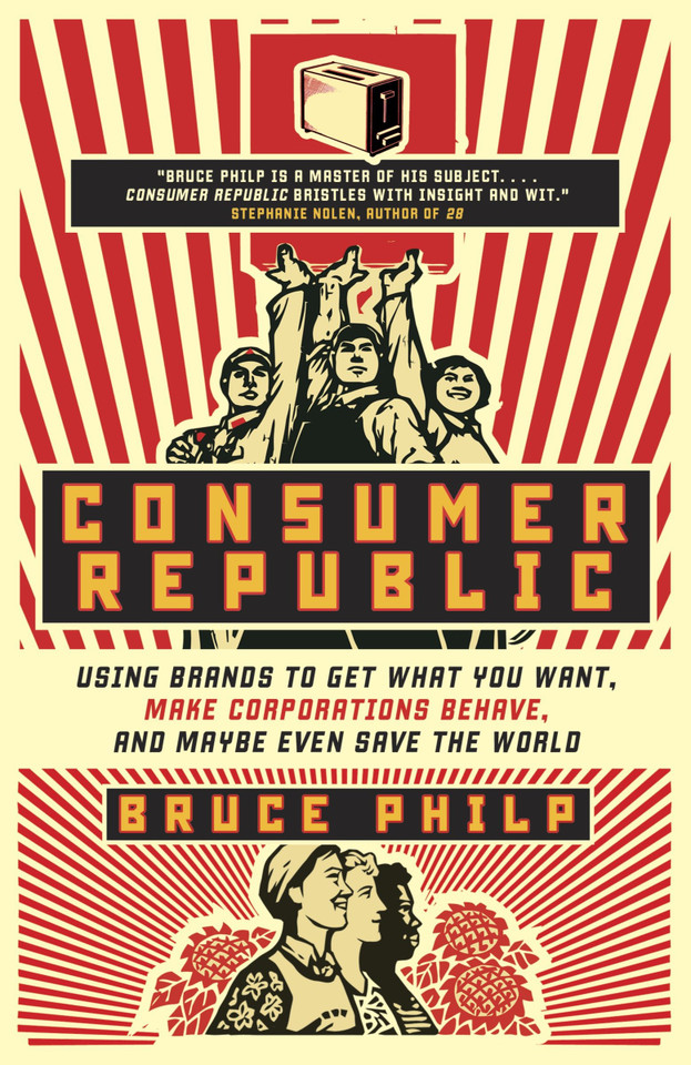 Consumer Republic: Using Brands to Get What You Want, Make Corporations Behave, and Maybe Even Save the World book cover by Bruce Philp