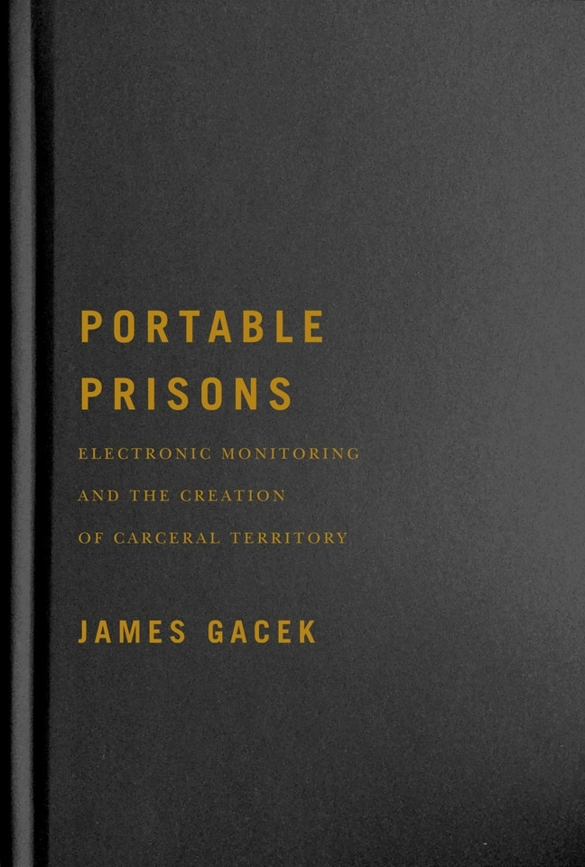 Portable Prisons: Electronic Monitoring and the Creation of Carceral Territory book cover by James Gacek
