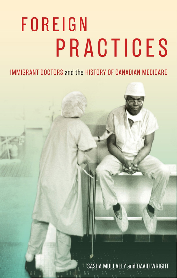 Foreign Practices: Immigrant Doctors and the History of Canadian Medicare (McGill-Queen's/AMS Healthcare Studies in the History of Medicine, Health, and Society #54) book cover by Sasha Mullally, David Wright
