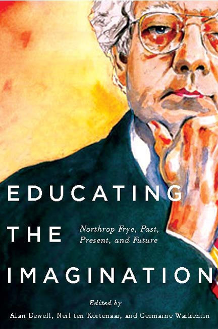Educating the Imagination: Northrop Frye, Past, Present, and Future book cover by Alan Bewell, Neil ten Kortenaar, Germaine Warkentin