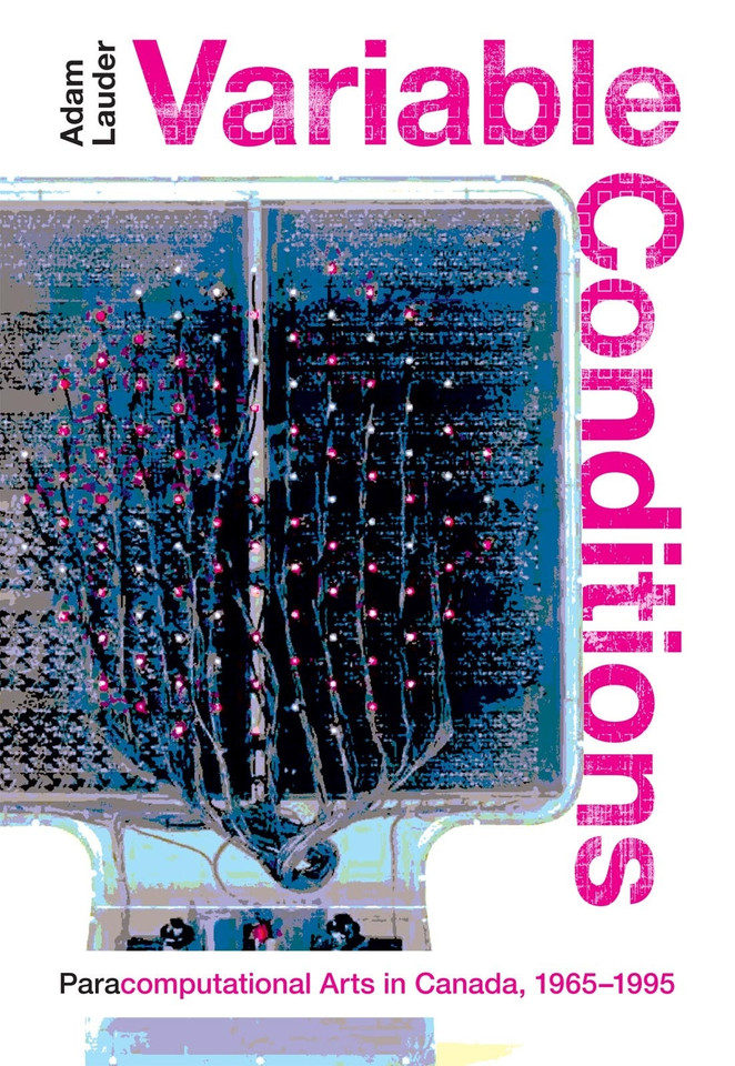 Variable Conditions: Para-computational Arts in Canada, 1965–1995 (McGill-Queen's/Beaverbrook Canadian Foundation Studies in Art History) book cover by 