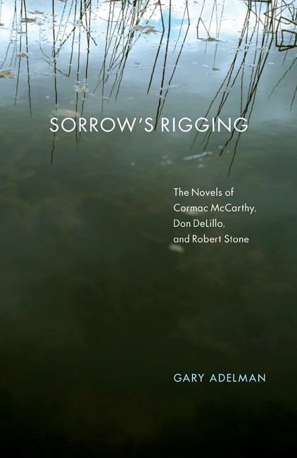 Sorrow's Rigging: The Novels of Cormac McCarthy, Don DeLillo, and Robert Stone book cover by Gary Adelman
