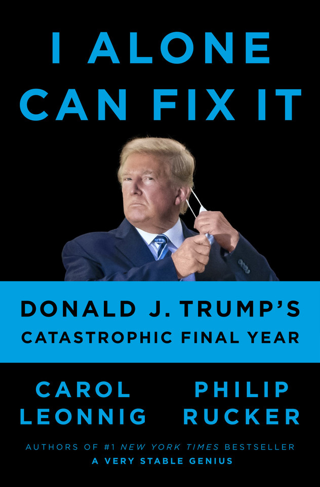I Alone Can Fix It: Donald J. Trump's Catastrophic Final Year book cover by Carol Leonnig, Philip Rucker