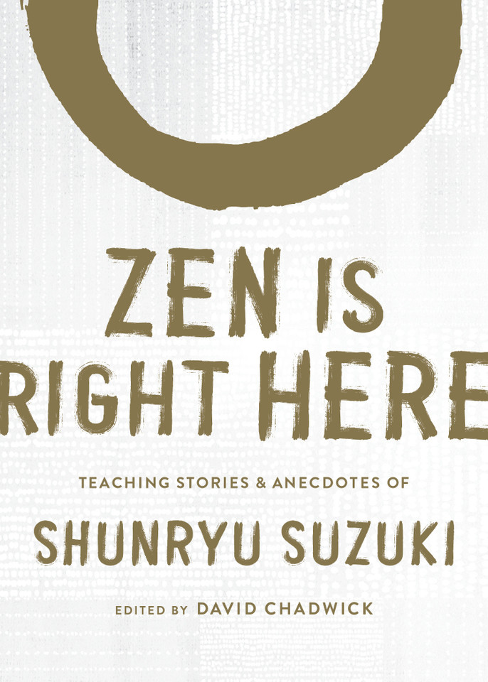 Zen Is Right Here: Teaching Stories and Anecdotes of Shunryu Suzuki, Author of <i>Zen Mind, Beginner's Mind</i> book cover by Shunryu Suzuki
