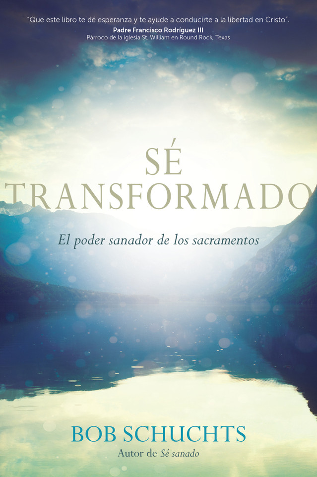 Sé transformado: El poder sanador de los sacramentos book cover by Bob Schuchts