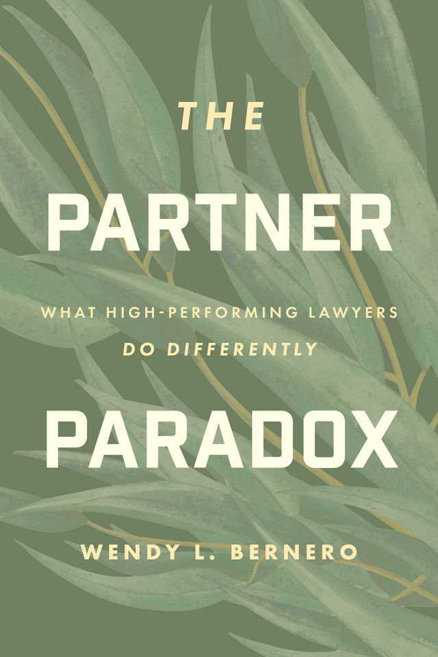 The Partner Paradox: What High-Performing Lawyers Do Differently book cover by Wendy L. Bernero
