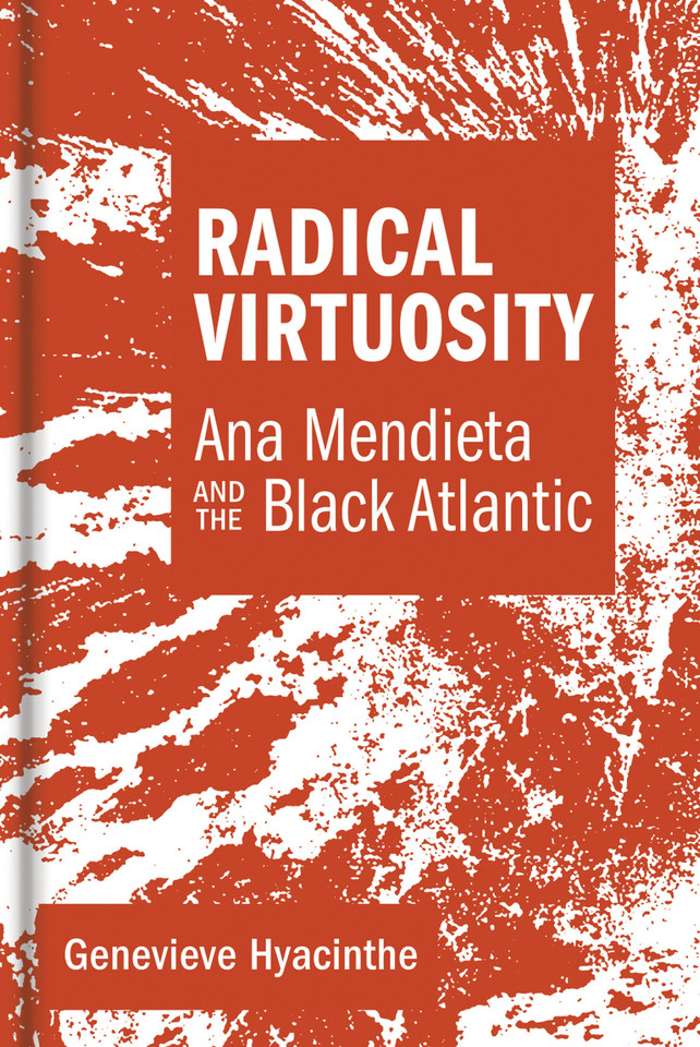 Radical Virtuosity: Ana Mendieta and the Black Atlantic book cover by Genevieve Hyacinthe